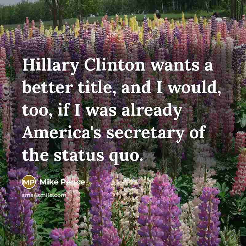 “Hillary Clinton wants a better title, and I would, too,…” quote by Mike Pence