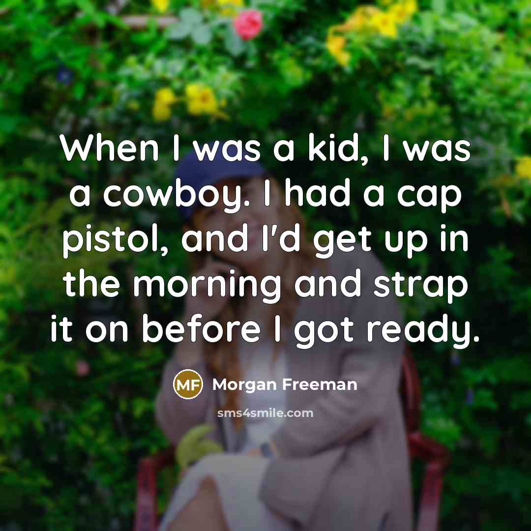 “When I was a kid, I was a cowboy. I…” quote by Morgan Freeman