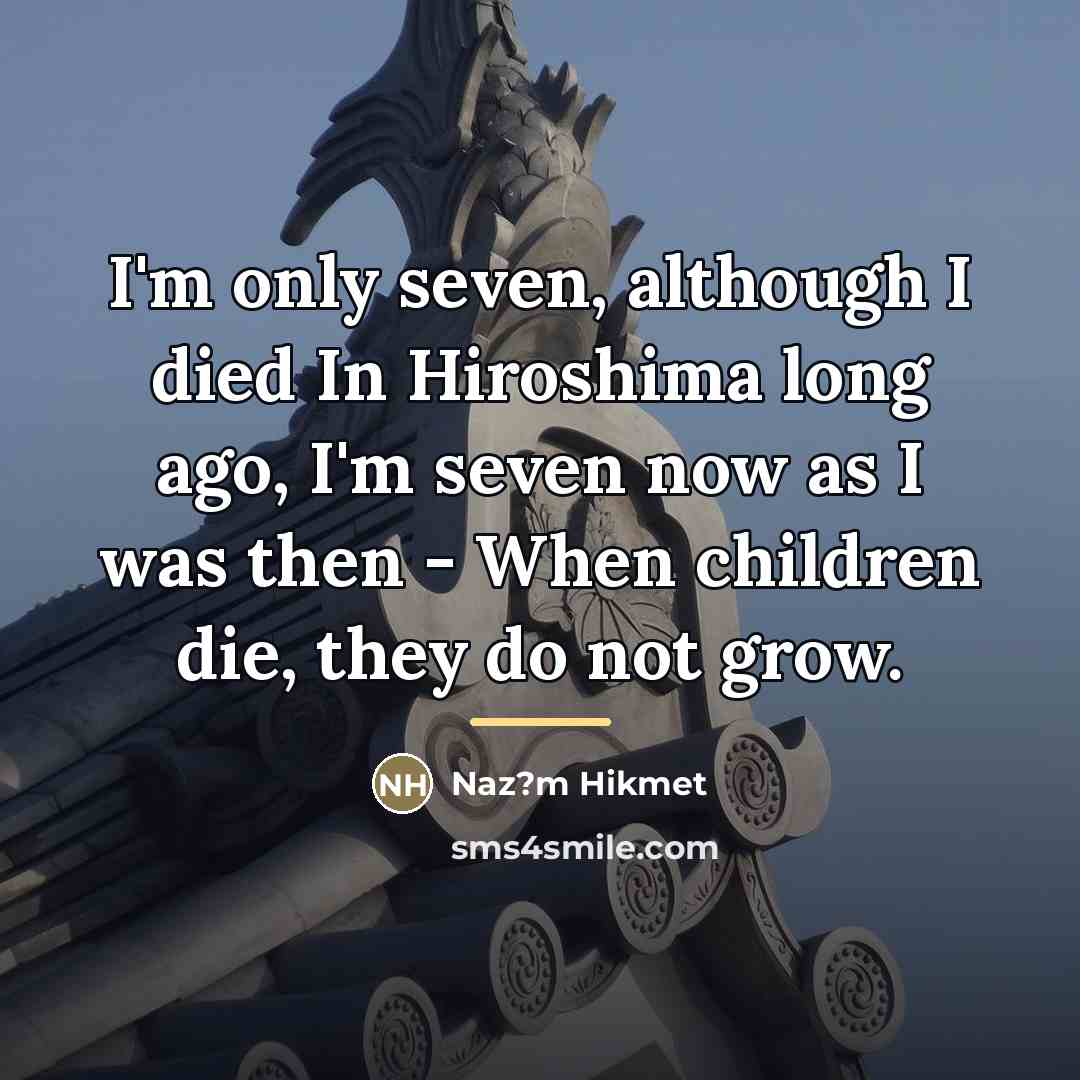 “I'm only seven, although I died In Hiroshima long ago,…” quote by Naz?m Hikmet