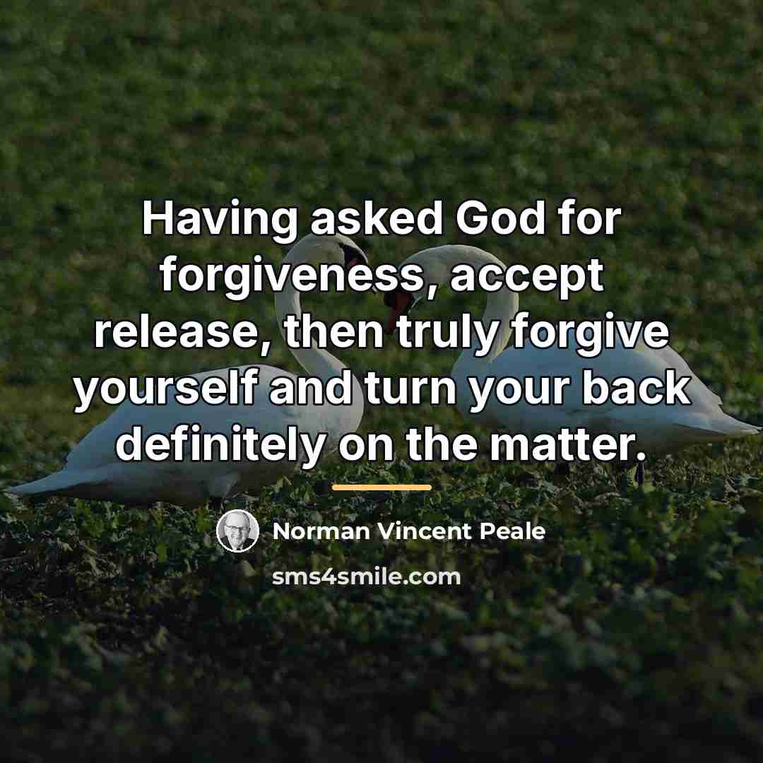 “Having asked God for forgiveness, accept release, then truly forgive…” quote by Norman Vincent Peale