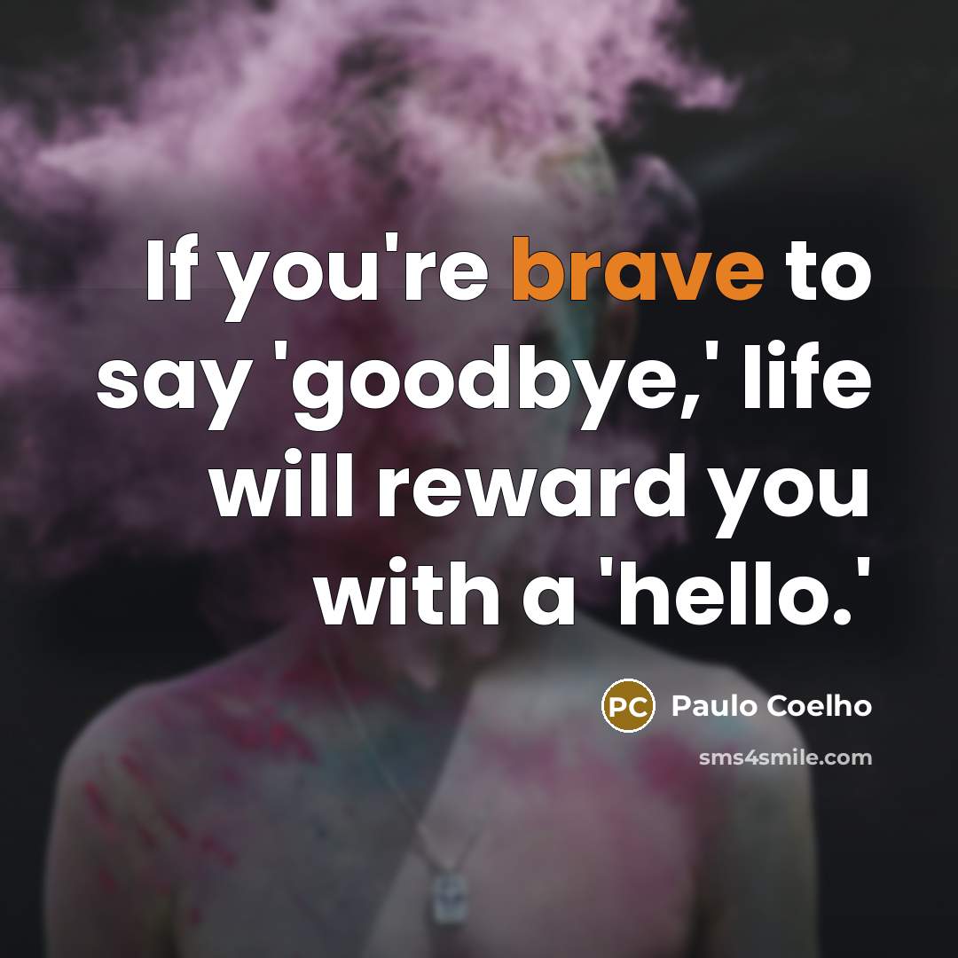 “If you're brave to say 'goodbye,' life will reward you…” quote by Paulo Coelho