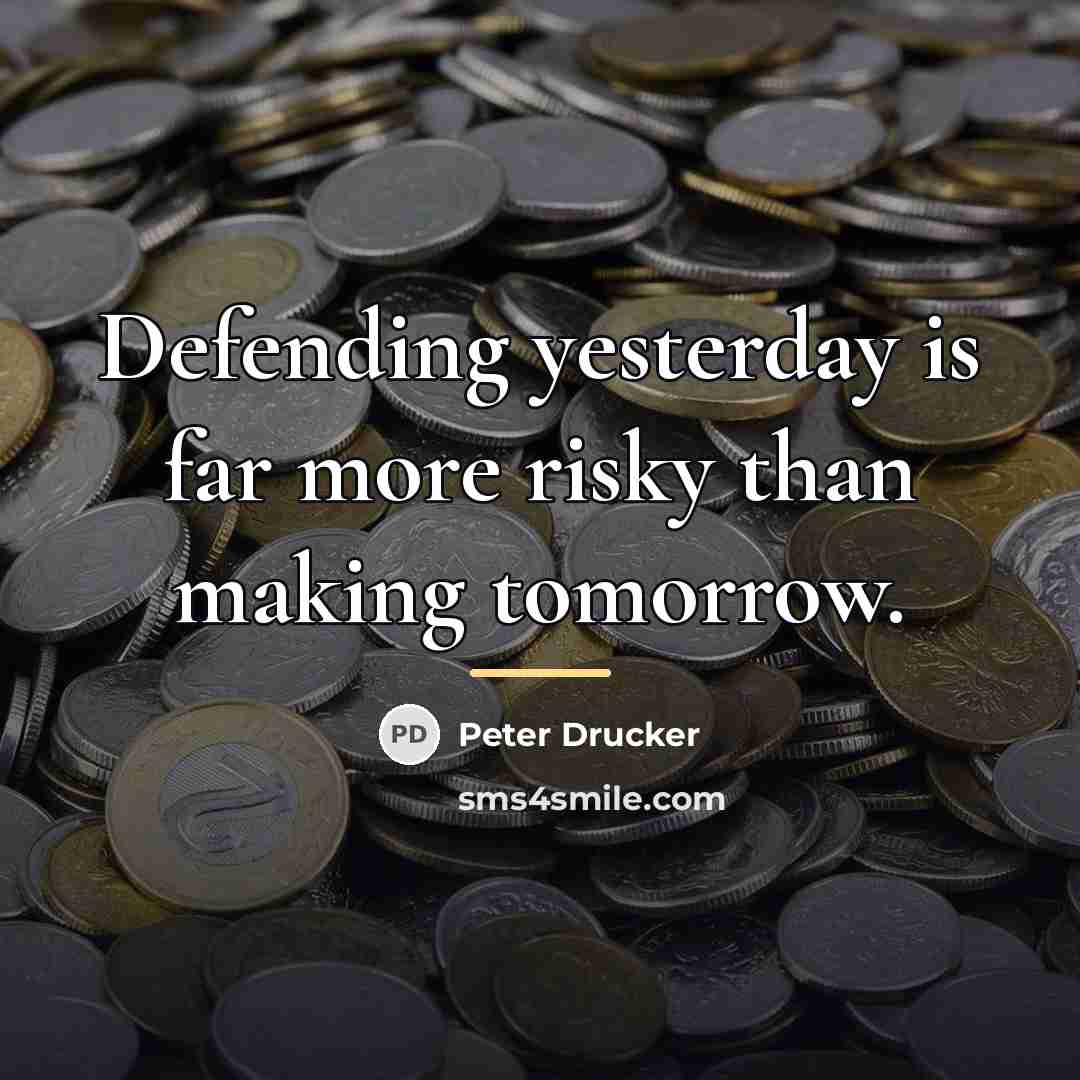 “Defending yesterday is far more risky than making tomorrow.…” quote by Peter Drucker