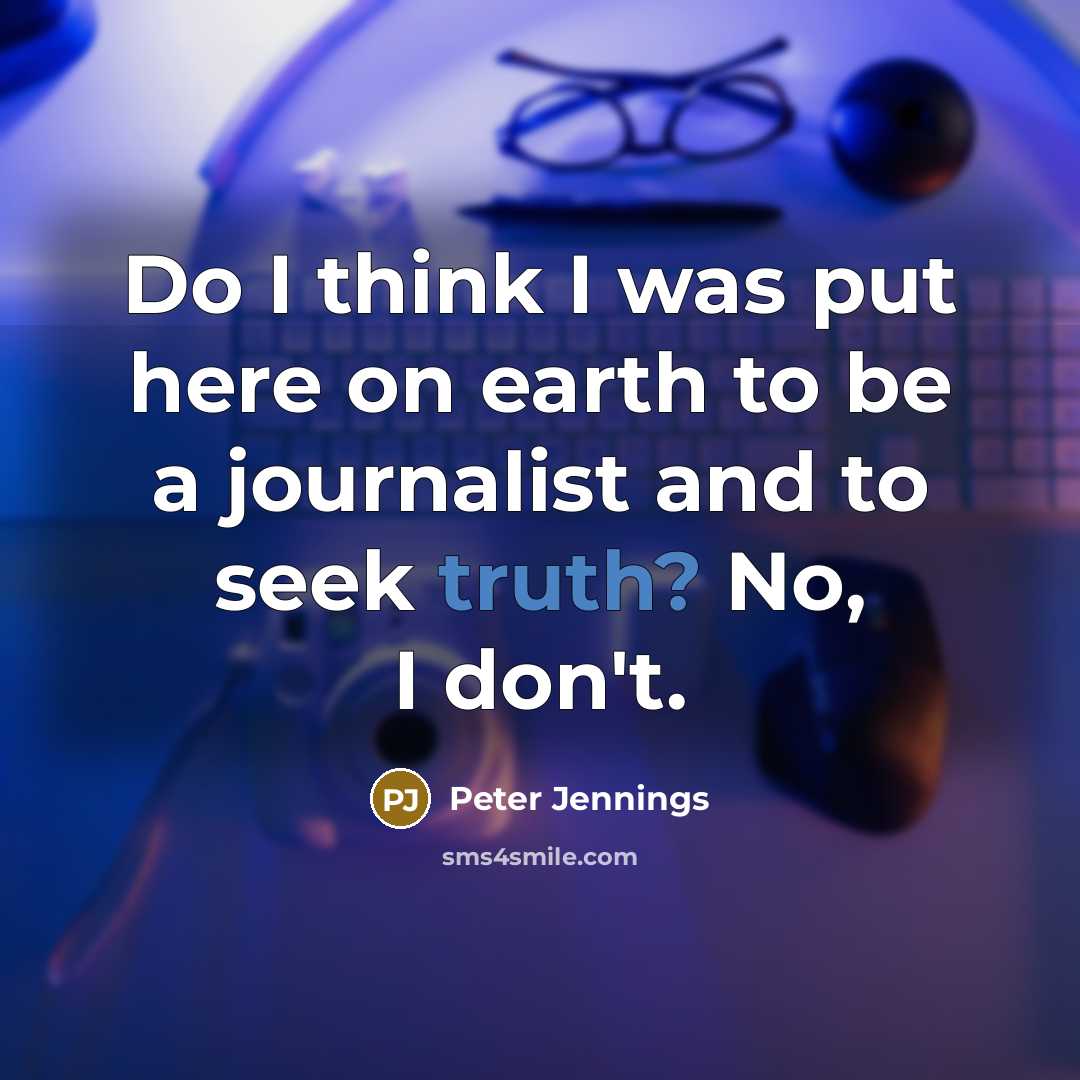 “Do I think I was put here on earth to…” quote by Peter Jennings