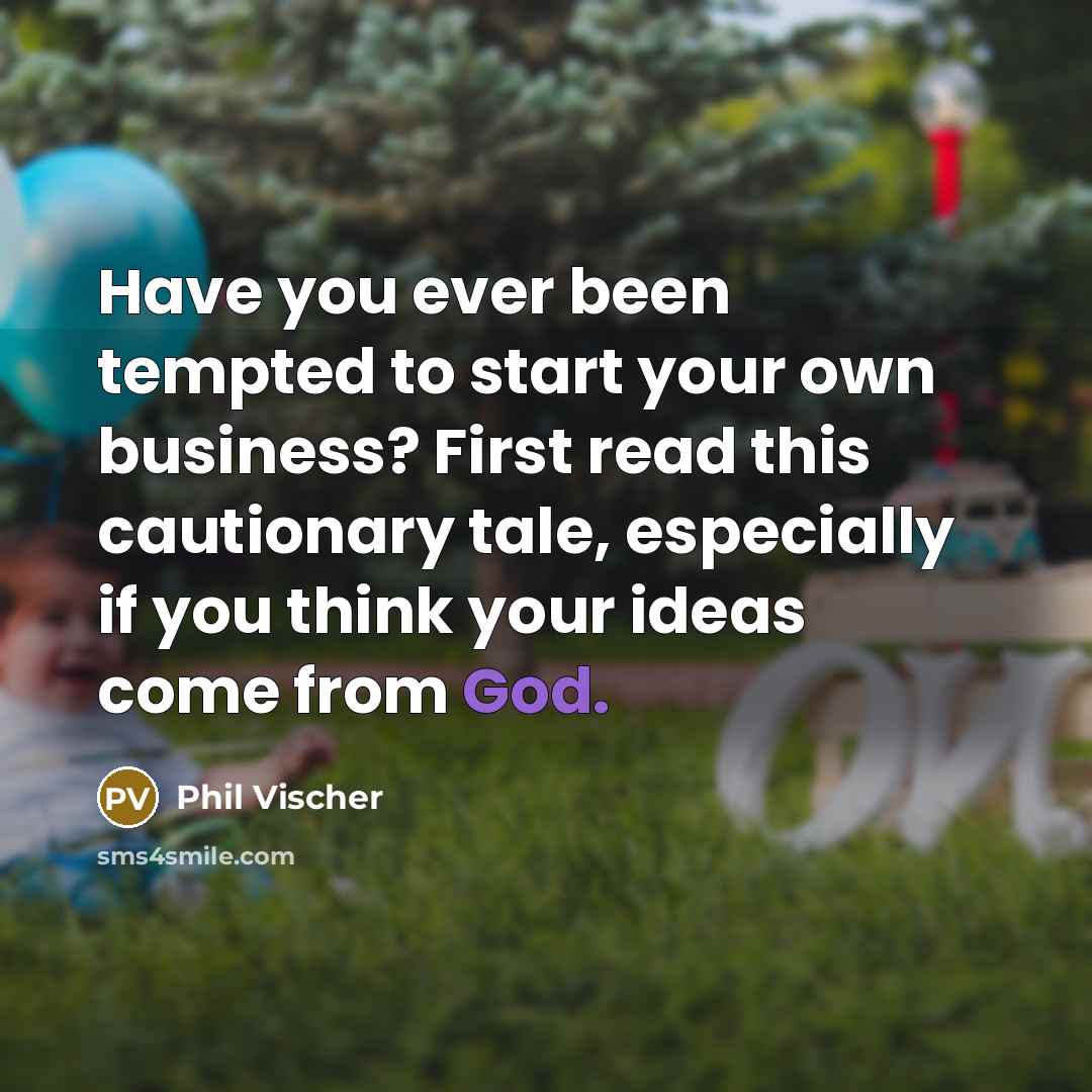 “Have you ever been tempted to start your own business?…” quote by Phil Vischer