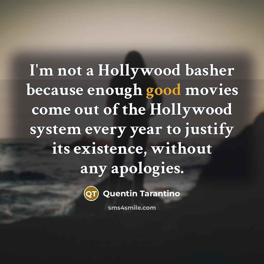 “I'm not a Hollywood basher because enough good movies come…” quote by Quentin Tarantino