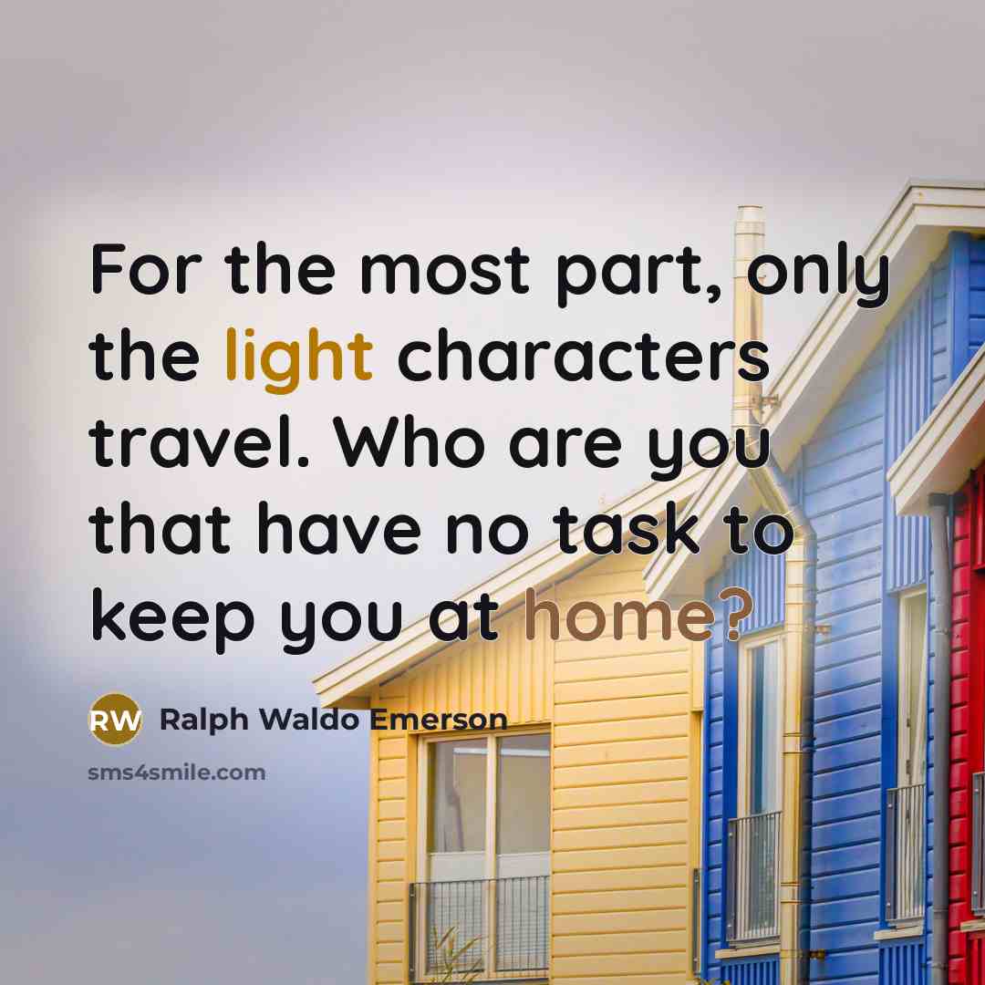 “For the most part, only the light characters travel. Who…” quote by Ralph Waldo Emerson