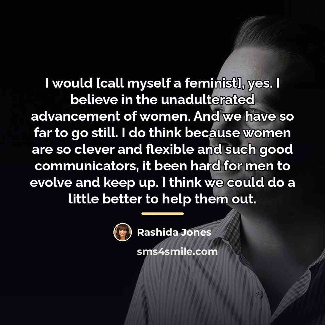 “I would [call myself a feminist], yes. I believe in…” quote by Rashida Jones