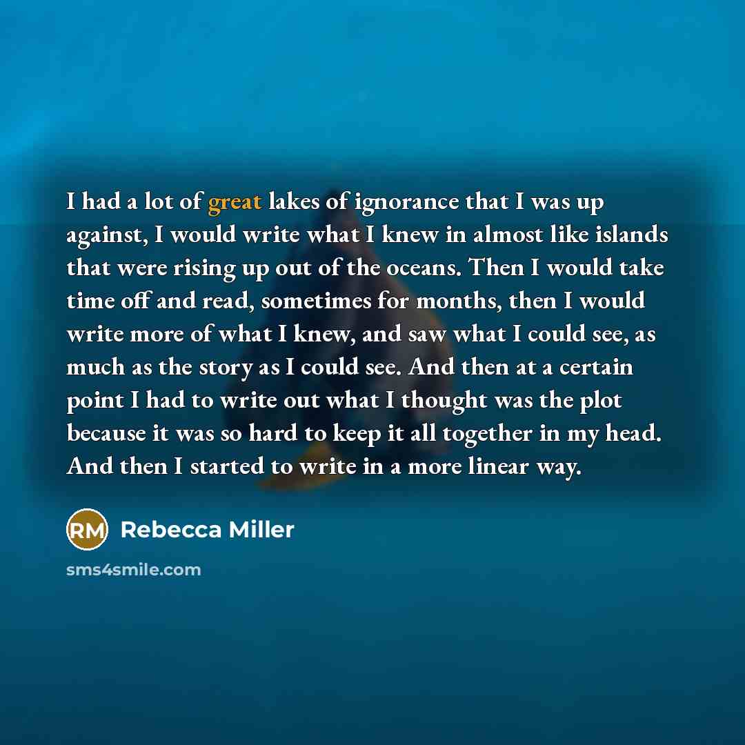 “I had a lot of great lakes of ignorance that…” quote by Rebecca Miller
