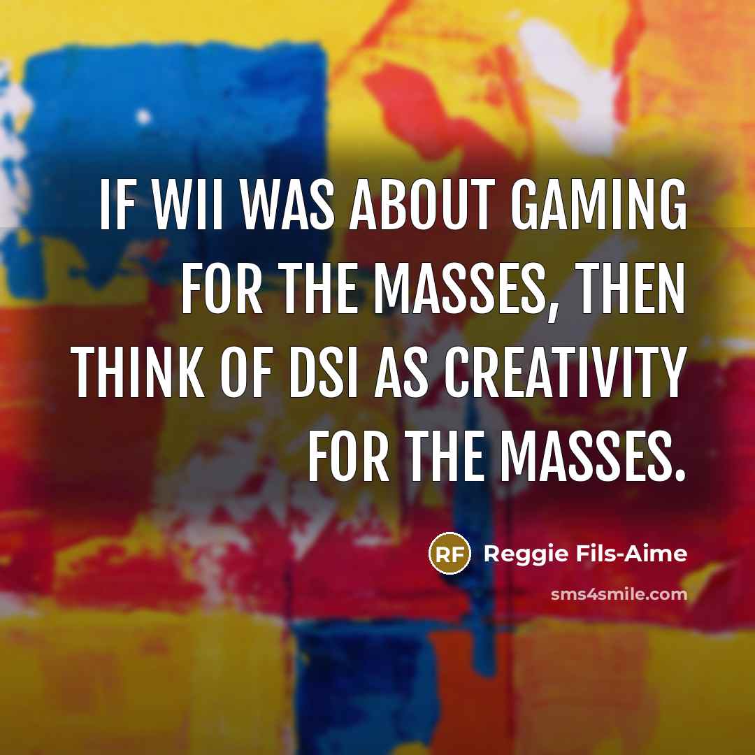 “If Wii was about gaming for the masses, then think…” quote by Reggie Fils-Aime