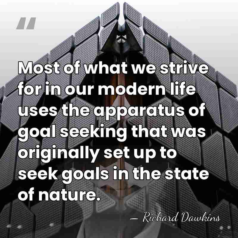 Most of what we strive for in our modern life uses the&hellip; - Richard Dawkins
