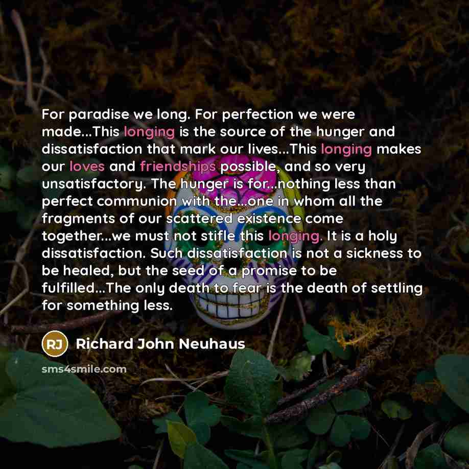 “For paradise we long. For perfection we were made...This longing…” quote by Richard John Neuhaus