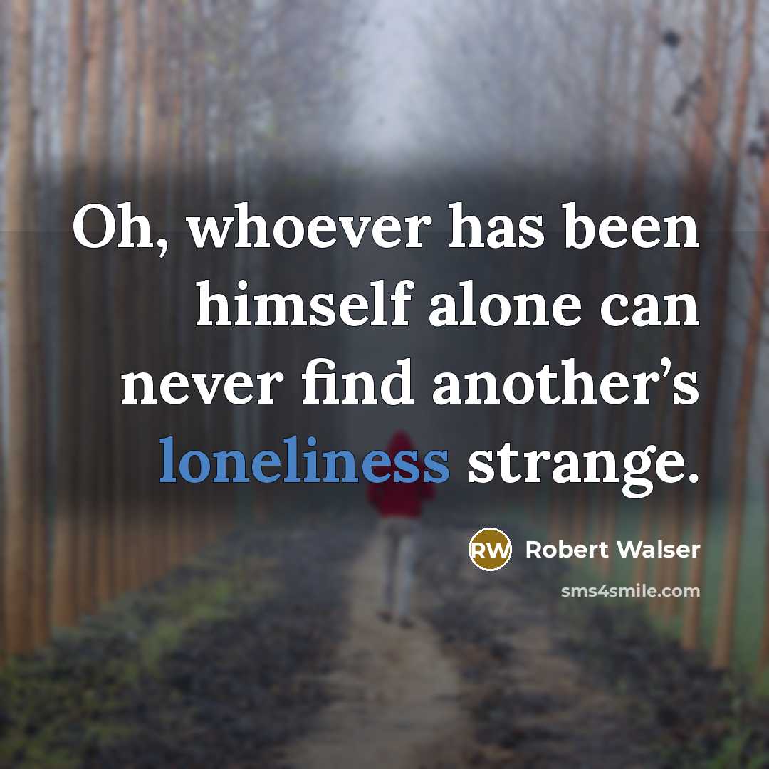 “Oh, whoever has been himself alone can never find another’s…” quote by Robert Walser