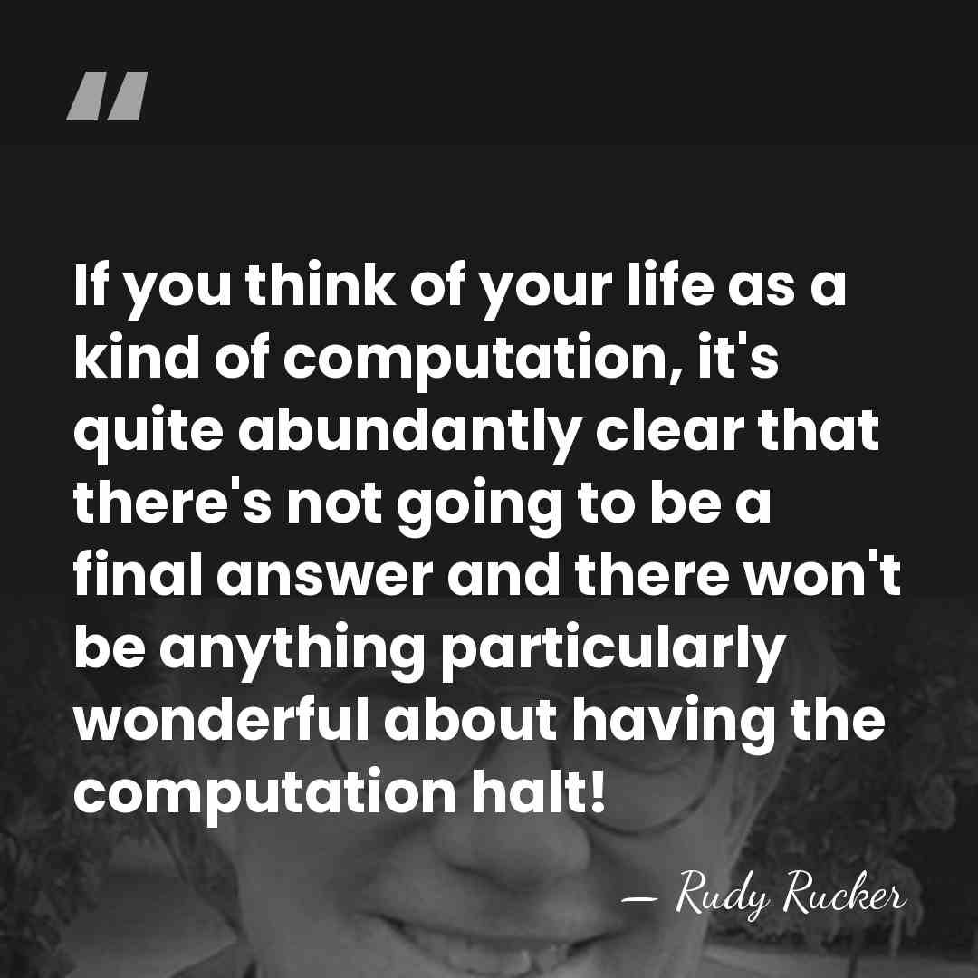 If you think of your life as a kind of computation, it's&hellip; - Rudy Rucker