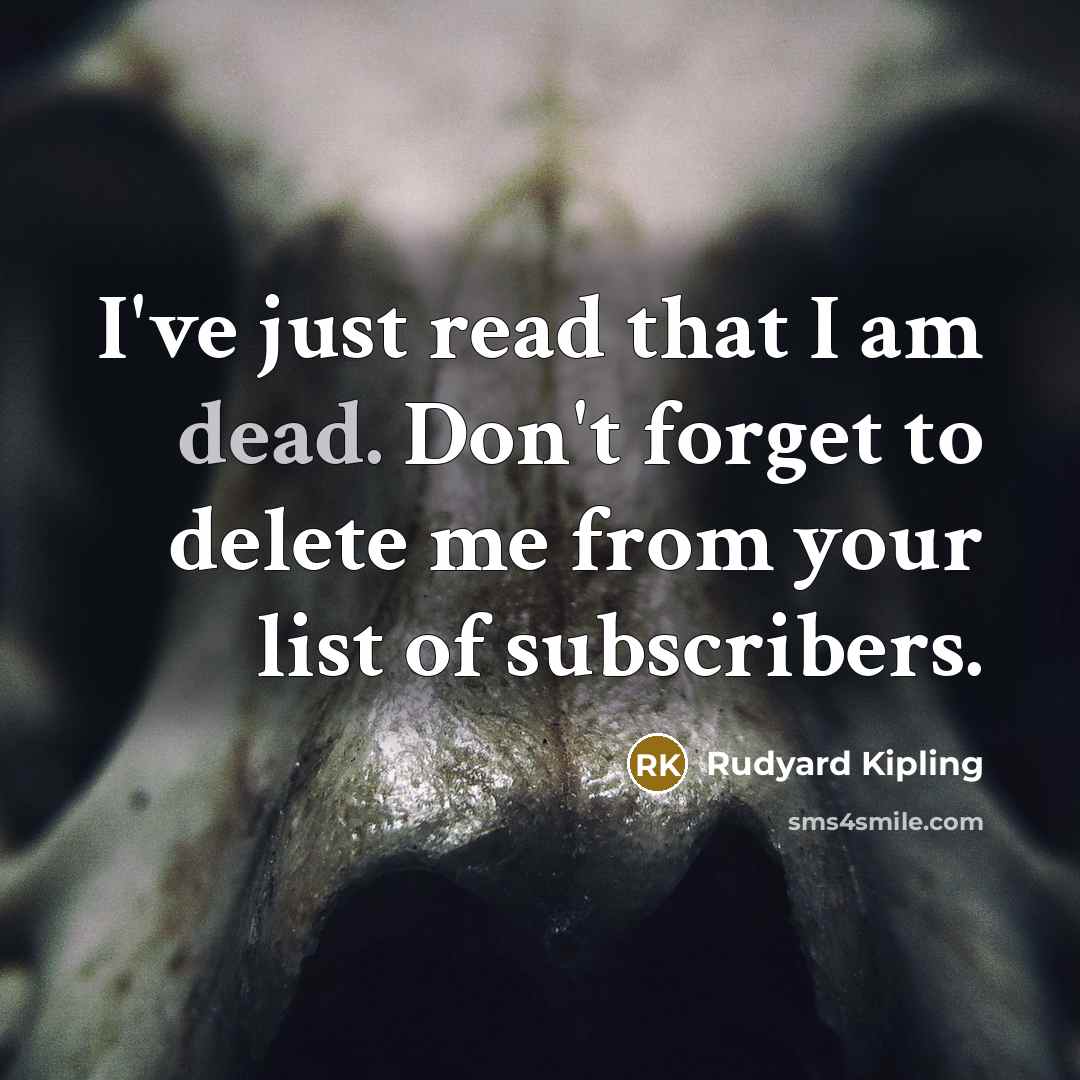 “I've just read that I am dead. Don't forget to delete me from your list of subscribers.” quote by Rudyard Kipling