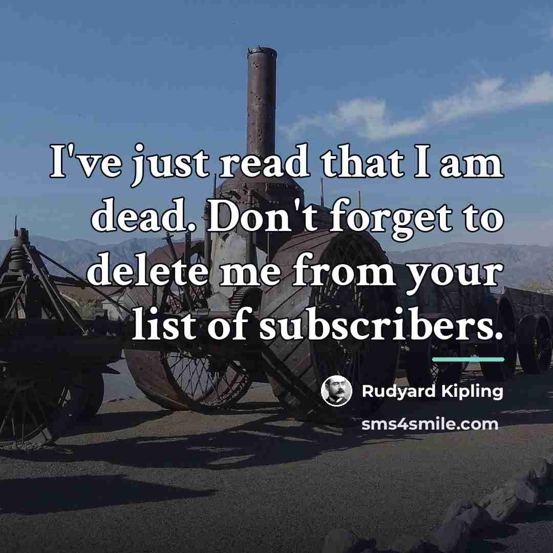 “I've just read that I am dead. Don't forget to…” quote by Rudyard Kipling