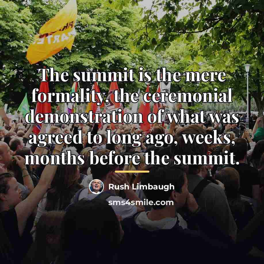 “The summit is the mere formality, the ceremonial demonstration of…” quote by Rush Limbaugh