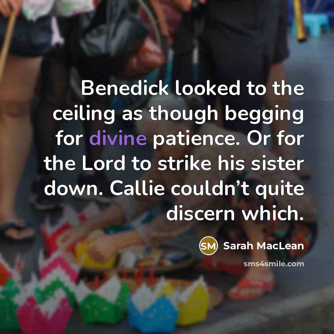 “Benedick looked to the ceiling as though begging for divine…” quote by Sarah MacLean