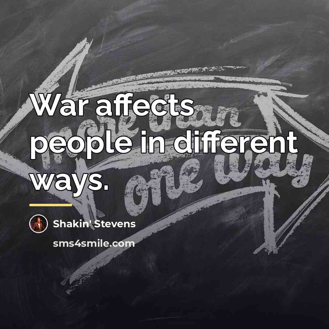 “War affects people in different ways.…” quote by Shakin' Stevens