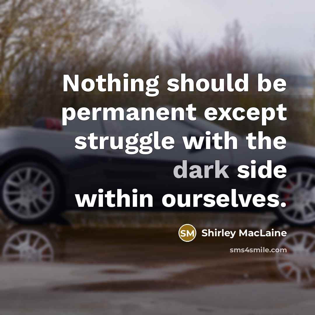 “Nothing should be permanent except struggle with the dark side…” quote by Shirley MacLaine