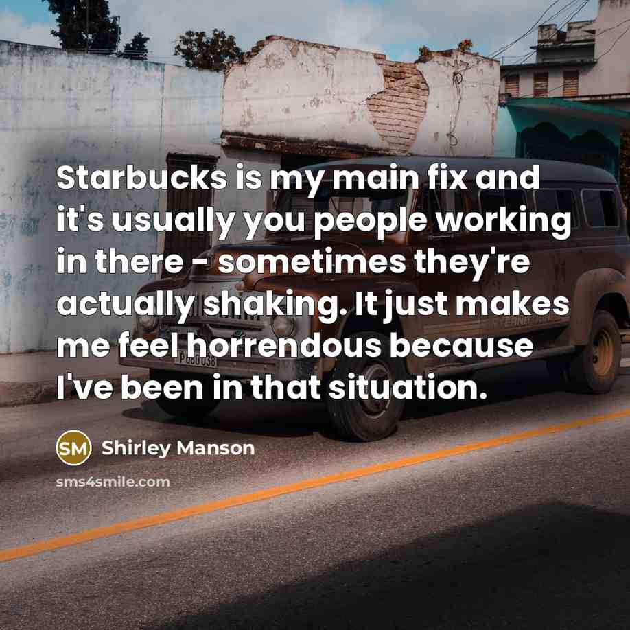 “Starbucks is my main fix and it's usually you people…” quote by Shirley Manson