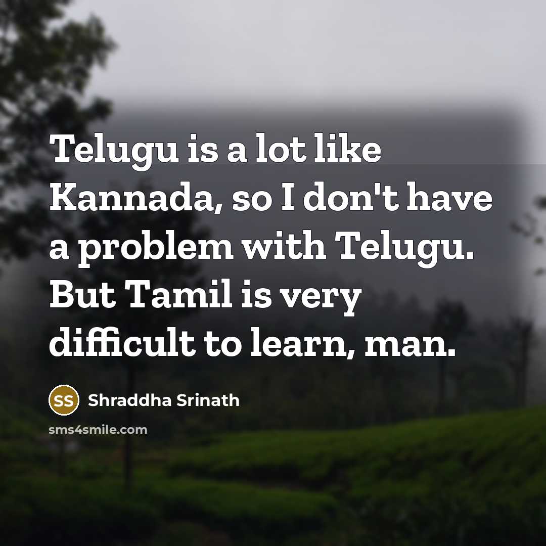 “Telugu is a lot like Kannada, so I don't have…” quote by Shraddha Srinath