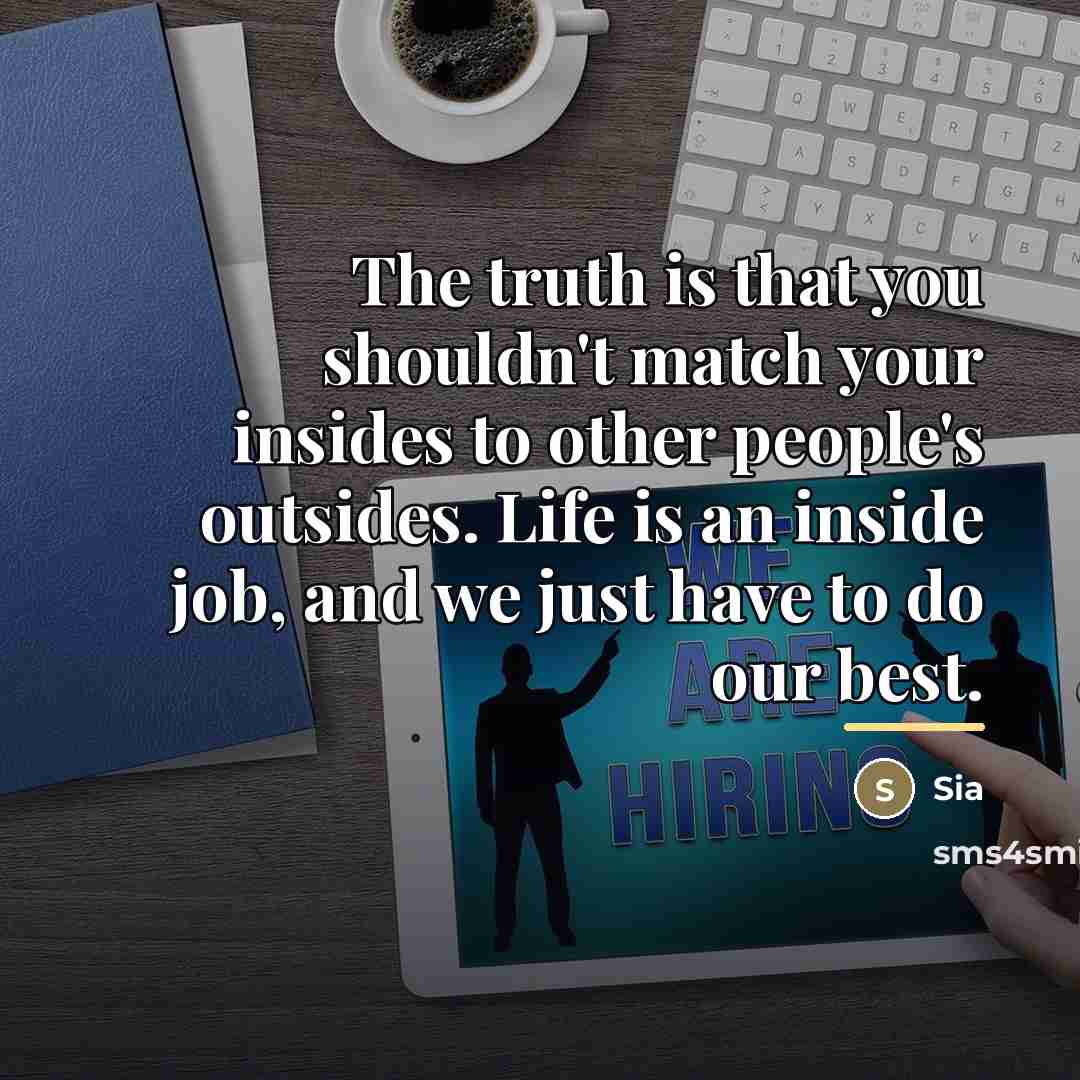 “The truth is that you shouldn't match your insides to…” quote by Sia