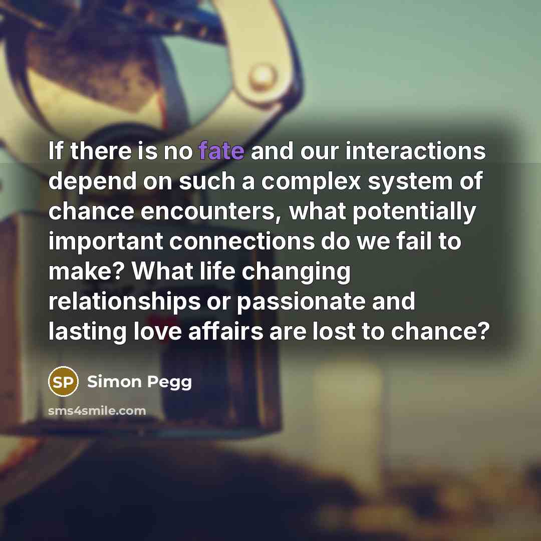 “If there is no fate and our interactions depend on…” quote by Simon Pegg