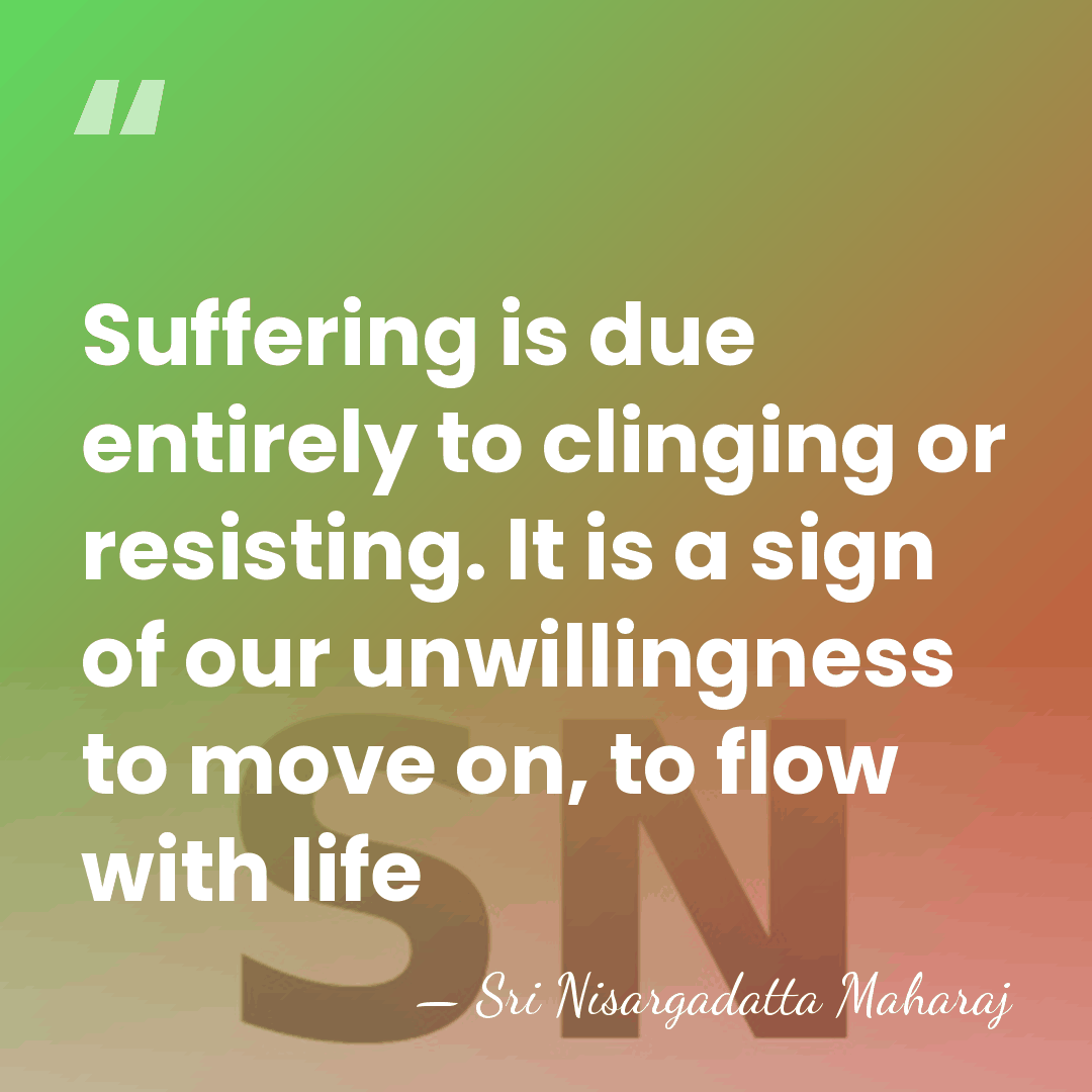 Suffering is due entirely to clinging or resisting. It is a sign&hellip; - Sri Nisargadatta Maharaj