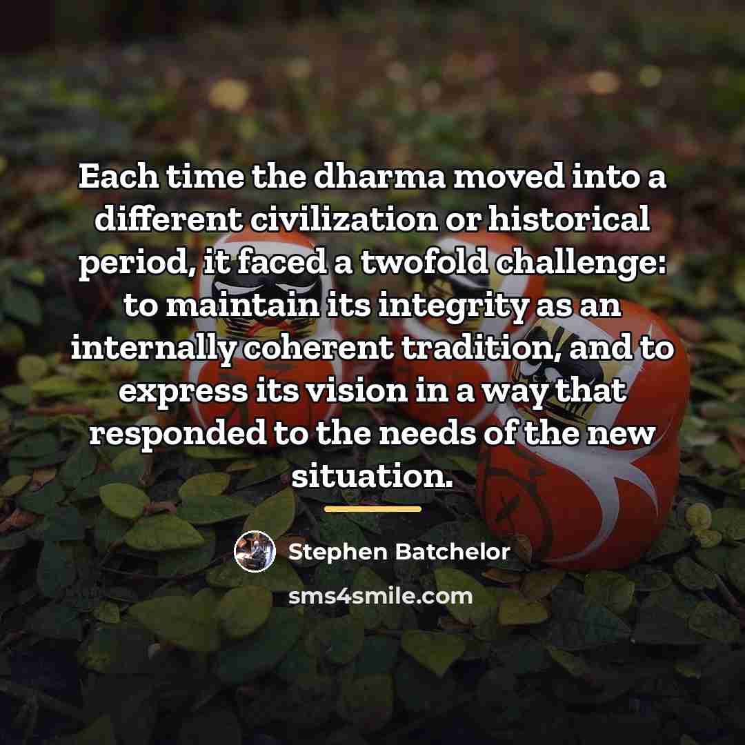 “Each time the dharma moved into a different civilization or…” quote by Stephen Batchelor