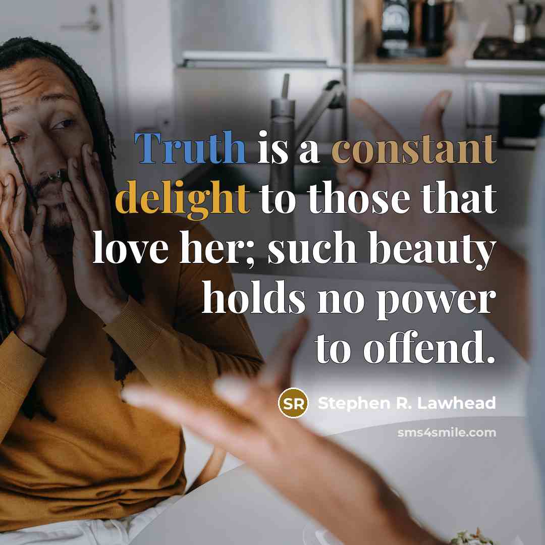 “Truth is a constant delight to those that love her;…” quote by Stephen R. Lawhead