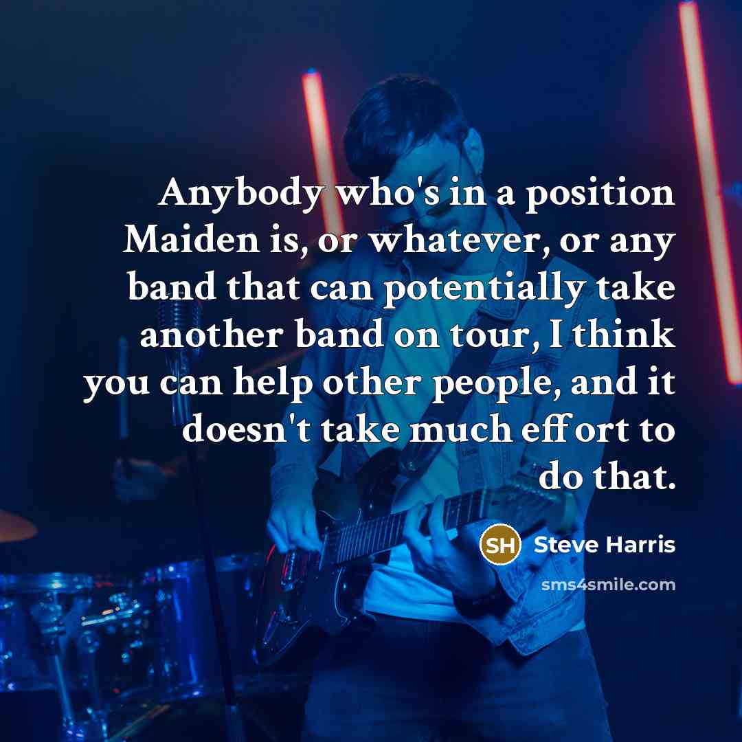 “Anybody who's in a position Maiden is, or whatever, or…” quote by Steve Harris
