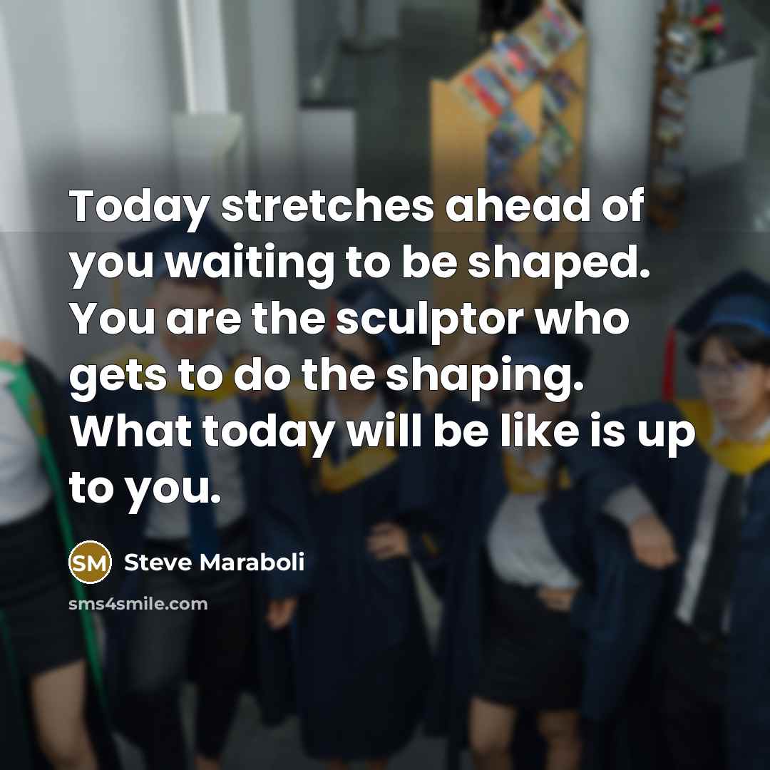 “Today stretches ahead of you waiting to be shaped. You…” quote by Steve Maraboli