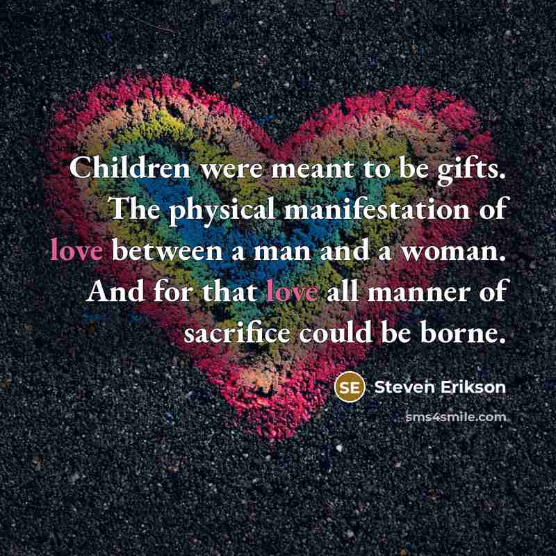 “Children were meant to be gifts. The physical manifestation of…” quote by Steven Erikson
