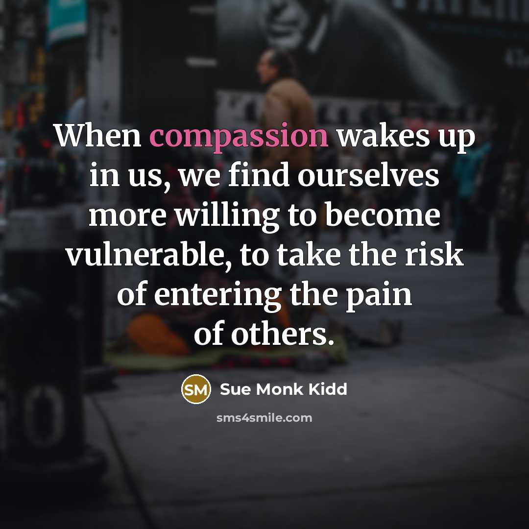 “When compassion wakes up in us, we find ourselves more…” quote by Sue Monk Kidd