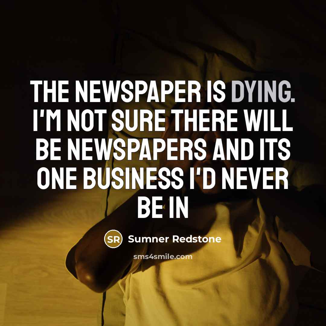 “The newspaper is dying. I'm not sure there will be…” quote by Sumner Redstone