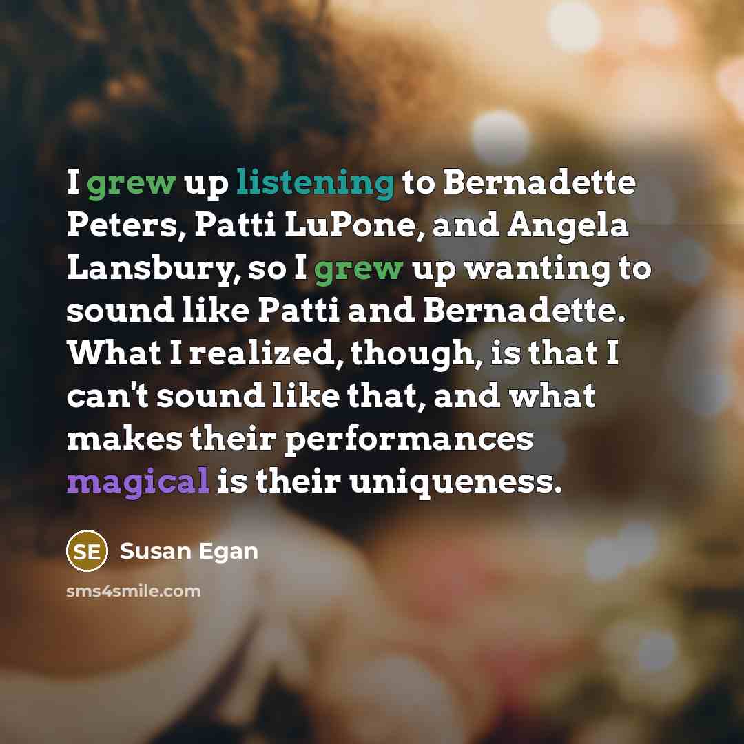 “I grew up listening to Bernadette Peters, Patti LuPone, and…” quote by Susan Egan