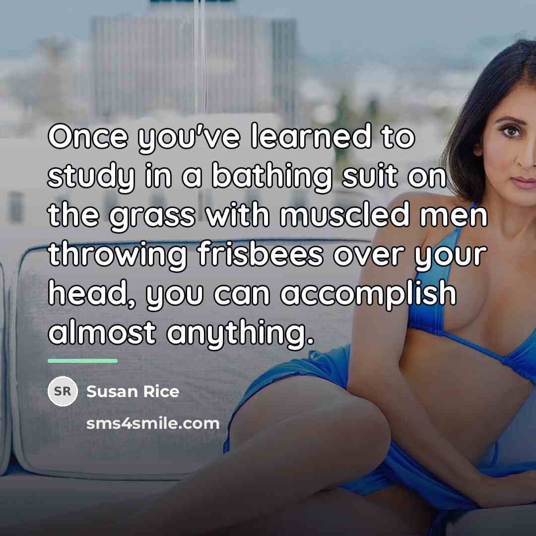 “Once you've learned to study in a bathing suit on…” quote by Susan Rice