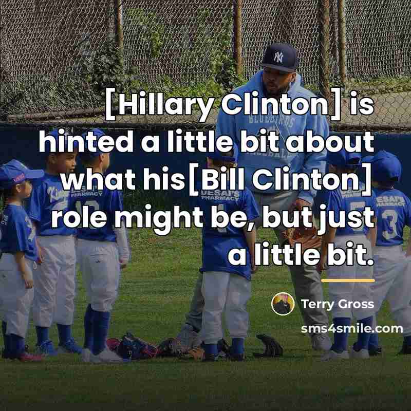“[Hillary Clinton] is hinted a little bit about what his[Bill…” quote by Terry Gross