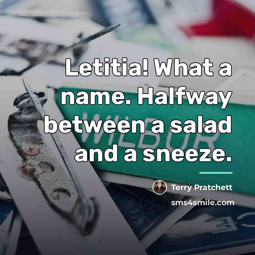 “Letitia! What a name. Halfway between a salad and a…” quote by Terry Pratchett