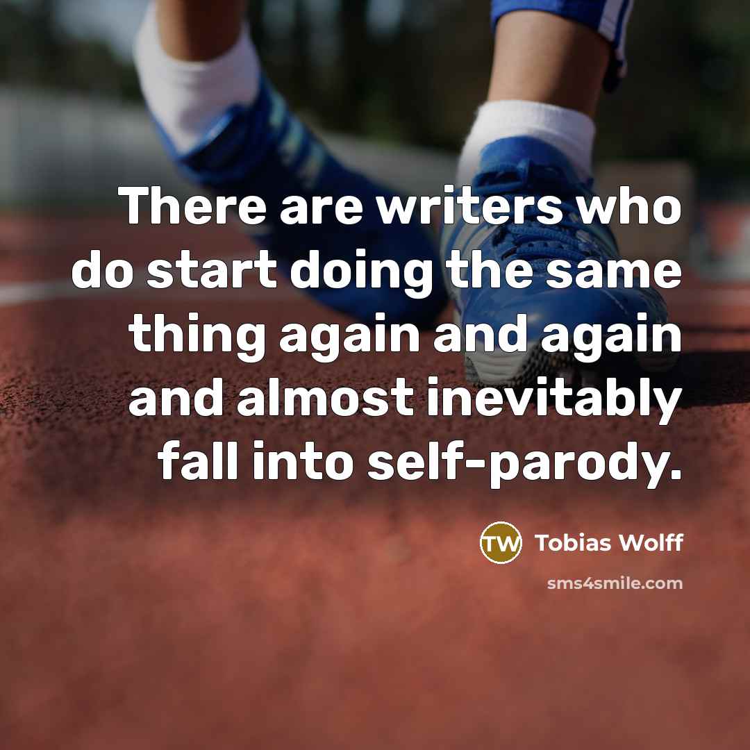 “There are writers who do start doing the same thing…” quote by Tobias Wolff