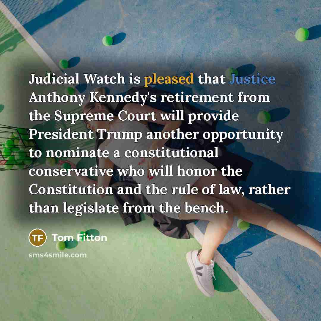 “Judicial Watch is pleased that Justice Anthony Kennedy's retirement from…” quote by Tom Fitton