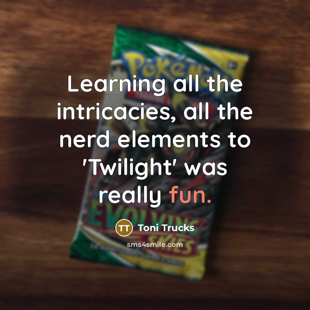 “Learning all the intricacies, all the nerd elements to 'Twilight'…” quote by Toni Trucks