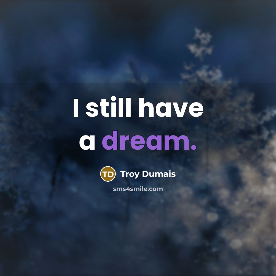 “I still have a dream.…” quote by Troy Dumais