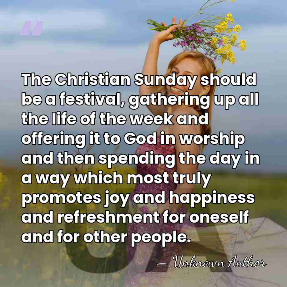 The Christian Sunday should be a festival, gathering up all the life&hellip; - Olive Wyon