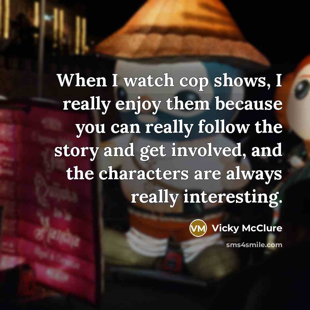 “When I watch cop shows, I really enjoy them because…” quote by Vicky McClure