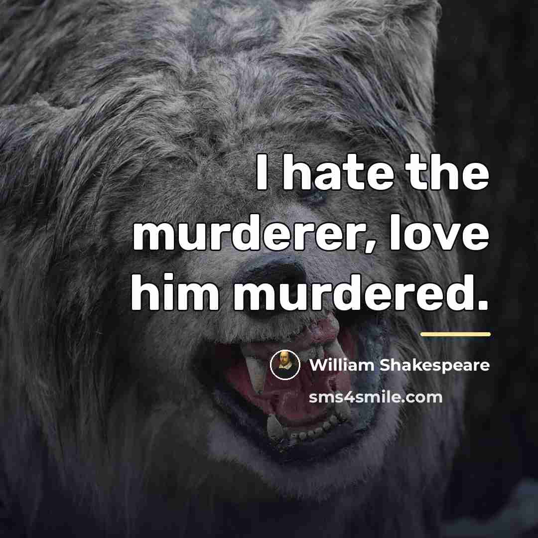 “I hate the murderer, love him murdered.…” quote by William Shakespeare