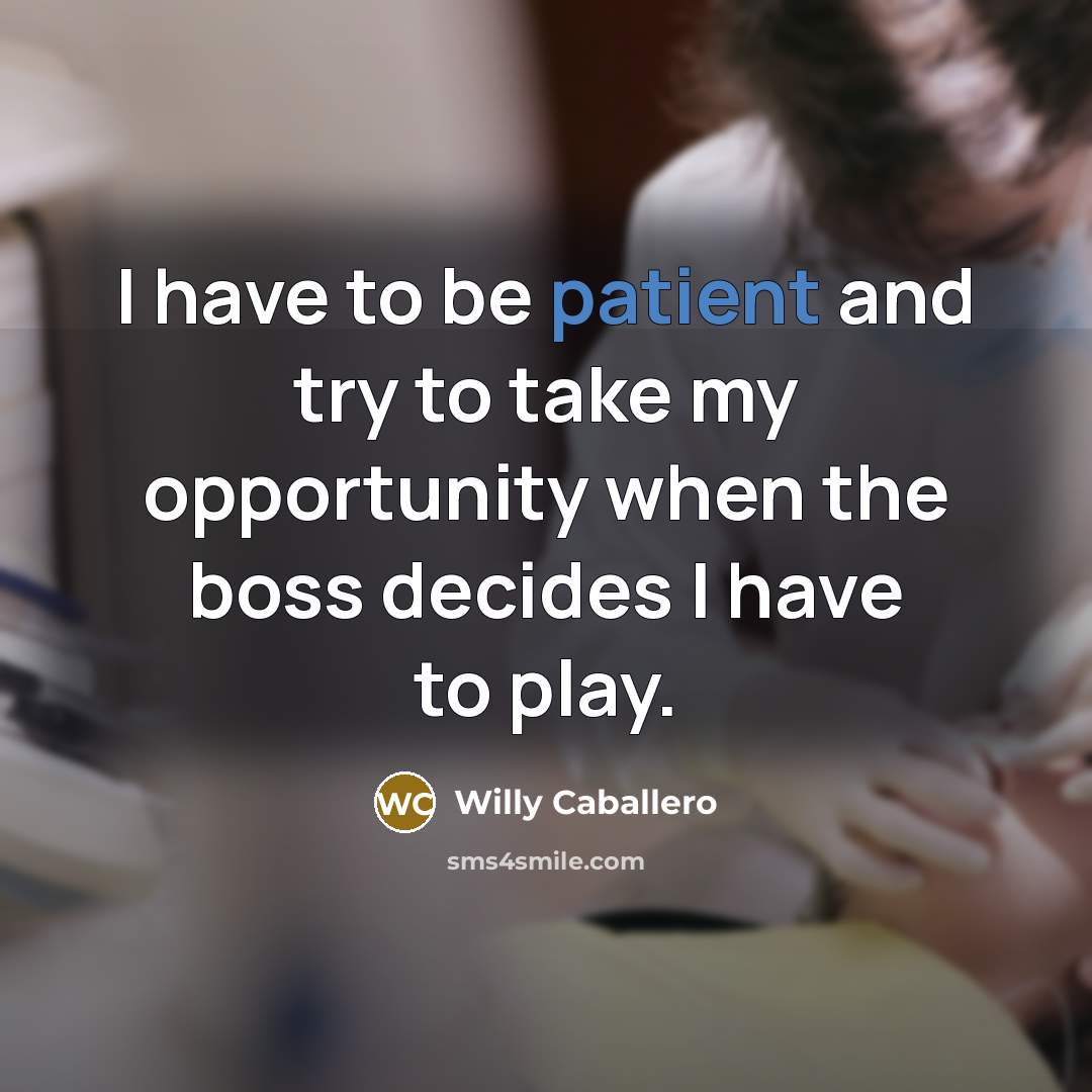 “I have to be patient and try to take my…” quote by Willy Caballero