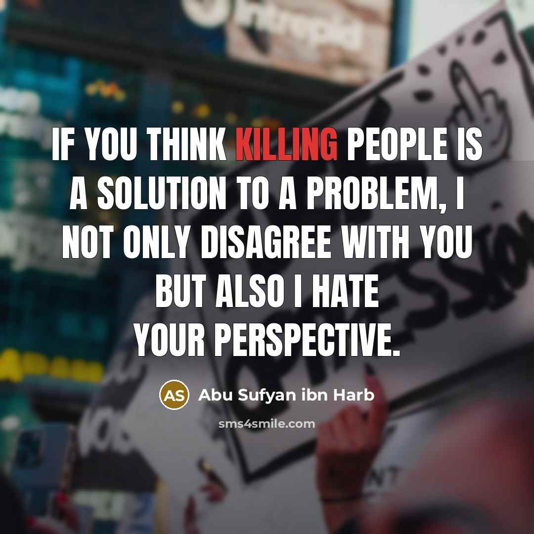 “If you think killing people is a solution to a…” quote by Abu Sufyan ibn Harb