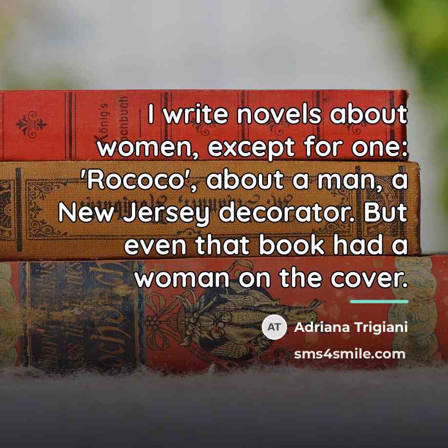 “I write novels about women, except for one: 'Rococo', about…” quote by Adriana Trigiani