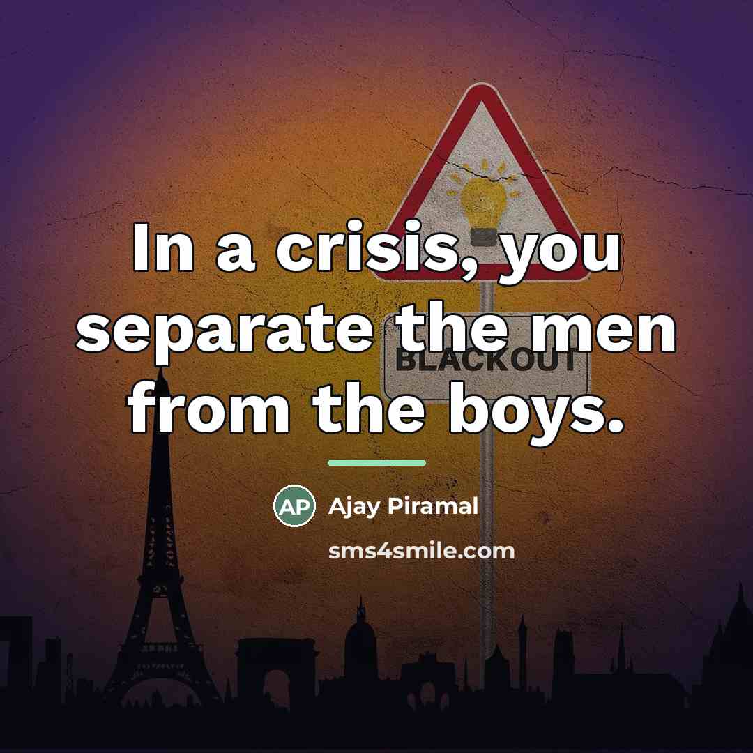 “In a crisis, you separate the men from the boys.…” quote by Ajay Piramal